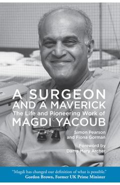 A Surgeon and a Maverick: The Life and Pioneering Work of Magdi Yacoub - Simon Pearson