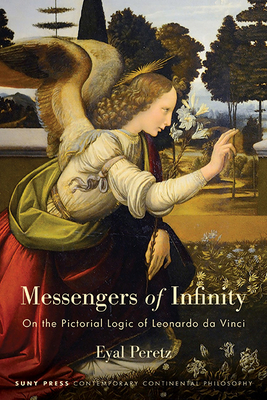 Messengers of Infinity: On the Pictorial Logic of Leonardo da Vinci - Eyal Peretz