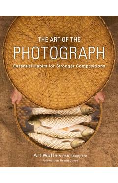 Poza produsului The Art of the Photograph: Essential Habits for Stronger Compositions - Art Wolfe