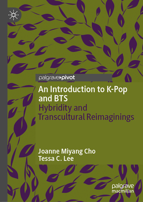 An Introduction to K-Pop and Bts: Hybridity and Transcultural Reimaginings - Joanne Miyang Cho
