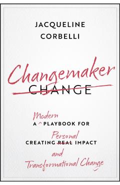 Changemaker: A Modern Playbook for Creating Personal Impact and Transformational Change - Jacqueline Corbelli