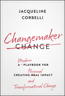 Changemaker: A Modern Playbook for Creating Personal Impact and Transformational Change - Jacqueline Corbelli