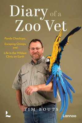 Diary of a Zoo Vet: Panda Checkups, Escaping Chimps and Life in the Wildest Clinic on Earth - Tim Bouts
