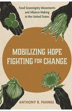 Coperta cărții 'Mobilizing Hope, Fighting for Change: Food Sovereignty Movements and Alliance Making in the United States - Anthony R.'