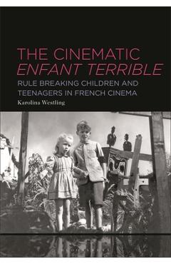 Poza produsului The Cinematic Enfant Terrible: Rule Breaking Children and Teenagers in French Cinema - Karolina Westling