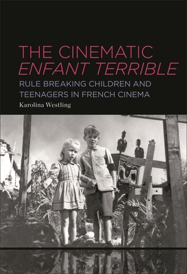The Cinematic Enfant Terrible: Rule Breaking Children and Teenagers in French Cinema - Karolina Westling