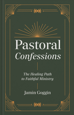 Pastoral Confessions: The Healing Path to Faithful Ministry - Jamin Goggin