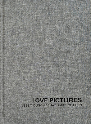 Coperta cărții 'Jess T. Dugan and Charlotte Cotton: Love Pictures - Jess T. Dugan'