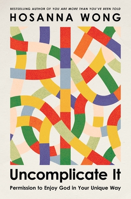 Coperta cărții 'Uncomplicate It: Permission to Enjoy God in Your Unique Way - Hosanna Wong'