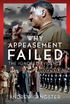 Why Appeasement Failed: The Ignored Evidence - Andrew Sangster