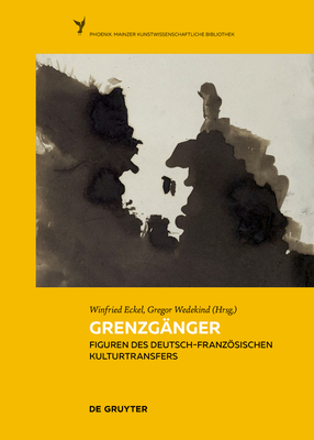 Grenzgänger: Figuren Des Deutsch-Französischen Kulturtransfers - Winfried Eckel