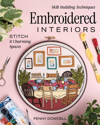 Embroidered Interiors: Stitch 11 Charming Spaces; Skill-Building Techniques - Penny Dowdell