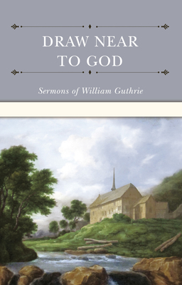 Coperta cărții 'Draw Near to God: Sermons of William Guthrie - William Guthrie'