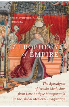 Poza produsului A Prophecy of Empire: The Apocalypse of Pseudo-Methodius from Late Antique Mesopotamia to the Global Medieval Imagination Volume 15 - Christopher J. Bonura