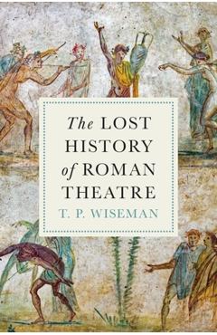 Coperta cărții 'The Lost History of Roman Theatre - T. P. Wiseman'