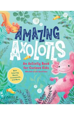 Coperta cărții 'Amazing Axolotls: An Activity Book for Kids with Coloring, Mazes, Crosswords, and More - Little Bigfoot'