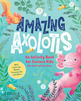 Coperta cărții 'Amazing Axolotls: An Activity Book for Kids with Coloring, Mazes, Crosswords, and More - Little Bigfoot'