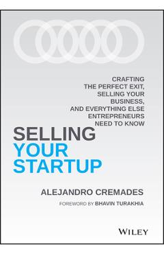 Selling Your Startup: Crafting the Perfect Exit, Selling Your Business, and Everything Else Entrepreneurs Need to Know - Alejandro Cremades
