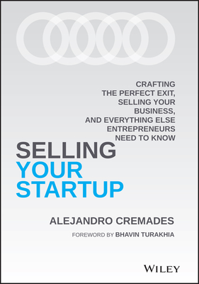 Selling Your Startup: Crafting the Perfect Exit, Selling Your Business, and Everything Else Entrepreneurs Need to Know - Alejandro Cremades