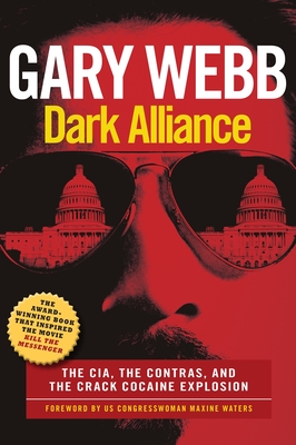 Dark Alliance: Movie Tie-In Edition: The Cia, the Contras, and the Crack Cocaine Explosion - Gary Webb