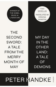Poza produsului The Second Sword: A Tale from the Merry Month of May, and My Day in the Other Land: A Tale of Demons: Two Novellas - Peter Handke