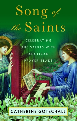 Song of the Saints: Celebrating the Saints with Anglican Prayer Beads - Catherine Gotschall