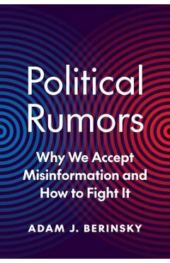 Political Rumors: Why We Accept Misinformation and How to Fight It - Adam J. Berinsky