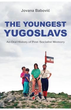 Poza produsului The Youngest Yugoslavs: An Oral History of Post-Socialist Memory - Jovana Babovic