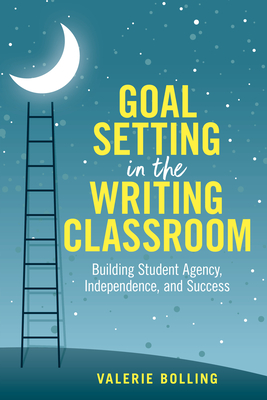 Goal Setting in the Writing Classroom: Building Student Agency, Independence, and Success - Valerie Bolling