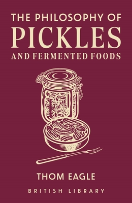 The Philosophy of Pickles and Fermented Food: Volume 14 - Thom Eagle