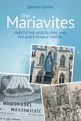 Coperta cărții 'The Mariavites: Heresy, the Apocalypse, and Poland's Female Savior - Damian Cyrocki'