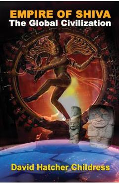 Empire of Shiva: The Global Civilization - David Hatcher Childress