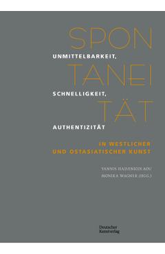 Poza produsului Spontanität: Unmittelbarkeit, Schnelligkeit, Authentizität in Westlicher Und Ostasiatischer Kunst - Monika Wagner