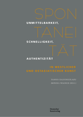 Spontanität: Unmittelbarkeit, Schnelligkeit, Authentizität in Westlicher Und Ostasiatischer Kunst - Monika Wagner