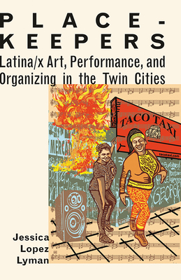 Place-Keepers: Latina/X Art, Performance, and Organizing in the Twin Cities - Jessica Lopez Lyman