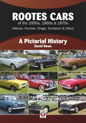 Rootes Cars of the 1950s, 1960s & 1970s - Hillman, Humber, Singer, Sunbeam & Talbot: A Pictorial History - David Rowe