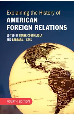 Poza produsului Explaining the History of American Foreign Relations - Frank Costigliola