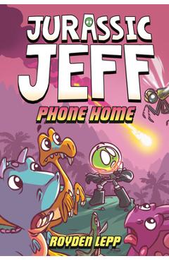 Coperta cărții 'Jurassic Jeff: Phone Home (Jurassic Jeff Book 3): (A Graphic Novel) - Royden Lepp'