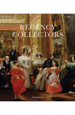 Poza produsului Regency Collectors: Buying and Displaying Old Masters in Early Nineteenth-Century England - Peter Humfrey