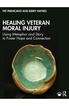 Coperta cărții 'Healing Veteran Moral Injury: Using Metaphor and Story to Foster Hope and Connection - Pat Pernicano'
