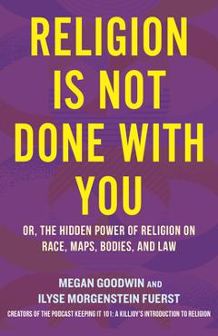 Poza produsului Religion Is Not Done with You: Or, the Hidden Power of Religion on Race, Maps, Bodies, and Law - Ilyse Morgenstein Fuerst