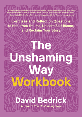 Coperta cărții 'The Unshaming Way Workbook: Exercises and Reflection Questions to Heal from Trauma, Unlearn Self-Blame, and Reclaim'