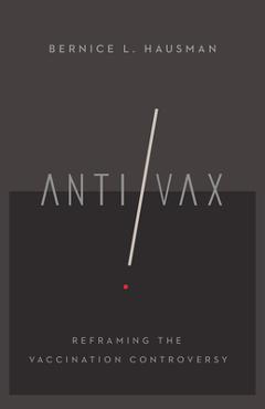Anti/VAX: Reframing the Vaccination Controversy - Bernice L. Hausman