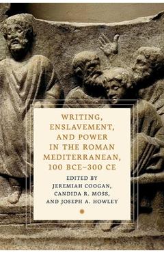Coperta cărții 'Writing, Enslavement, and Power in the Roman Mediterranean, 100 Bce-300 CE - Jeremiah Coogan'