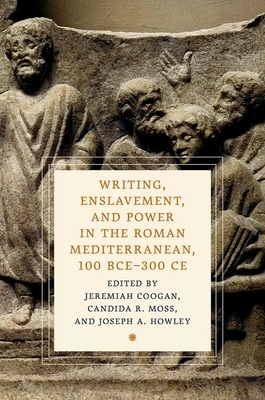 Coperta cărții 'Writing, Enslavement, and Power in the Roman Mediterranean, 100 Bce-300 CE - Jeremiah Coogan'