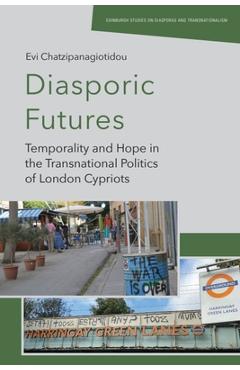 Poza produsului Diasporic Futures: Temporality and Hope in the Transnational Politics of London Cypriots - Evi Chatzipanagiotidou
