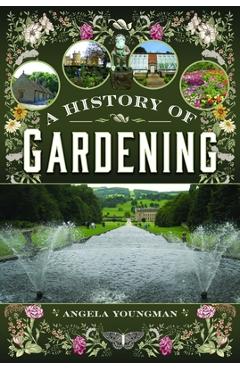 Poza produsului A History of Gardening, 1800-1960: Transforming Gardens Across Two Centuries - Angela Youngman