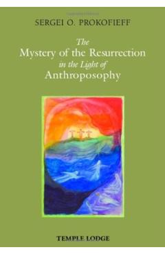 Poza produsului The Mystery of the Resurrection in the Light of Anthroposophy - Sergei O. Prokofieff