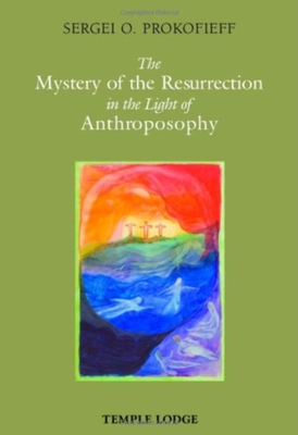 The Mystery of the Resurrection in the Light of Anthroposophy - Sergei O. Prokofieff