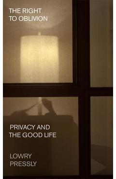 Coperta cărții 'The Right to Oblivion: Privacy and the Good Life - Lowry Pressly'